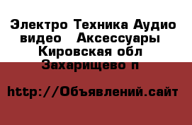 Электро-Техника Аудио-видео - Аксессуары. Кировская обл.,Захарищево п.